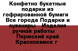 Конфетно-букетные подарки из гофрированной бумаги - Все города Подарки и сувениры » Изделия ручной работы   . Пермский край,Краснокамск г.